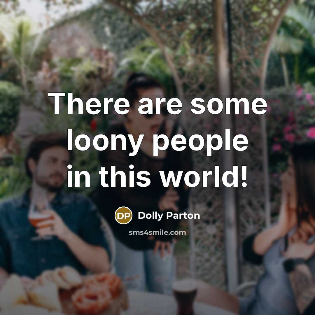 “There are some loony people in this world!” quote by Dolly Parton