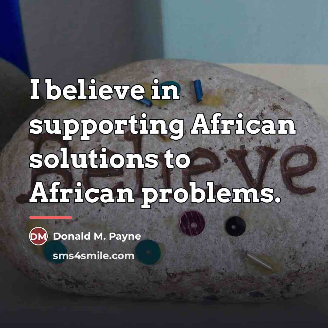 “I believe in supporting African solutions to African problems.…” quote by Donald M. Payne