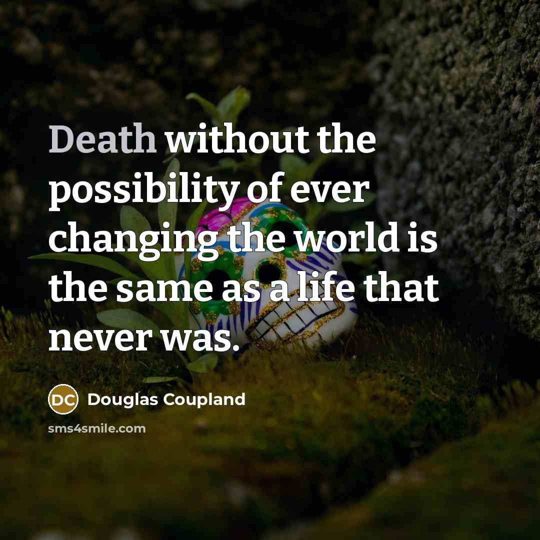 “Death without the possibility of ever changing the world is…” quote by Douglas Coupland
