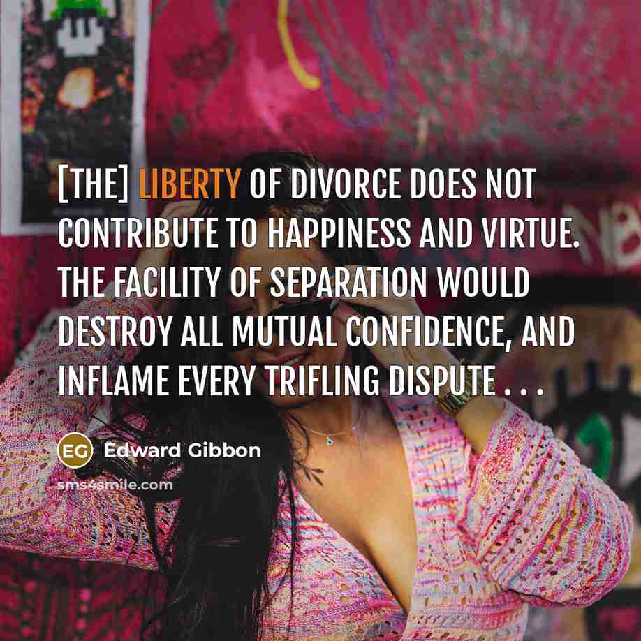 “[The] liberty of divorce does not contribute to happiness and…” quote by Edward Gibbon