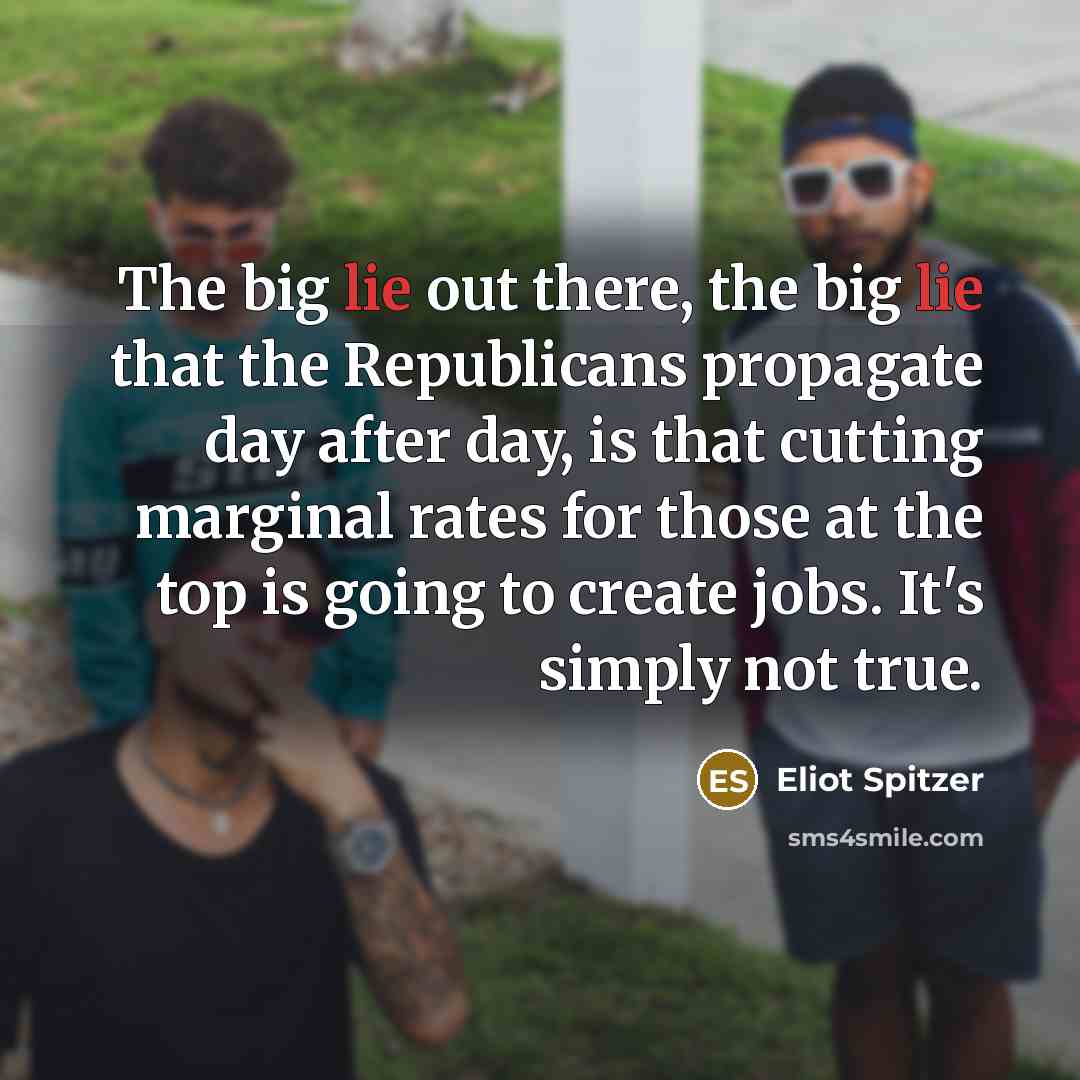 “The big lie out there, the big lie that the…” quote by Eliot Spitzer