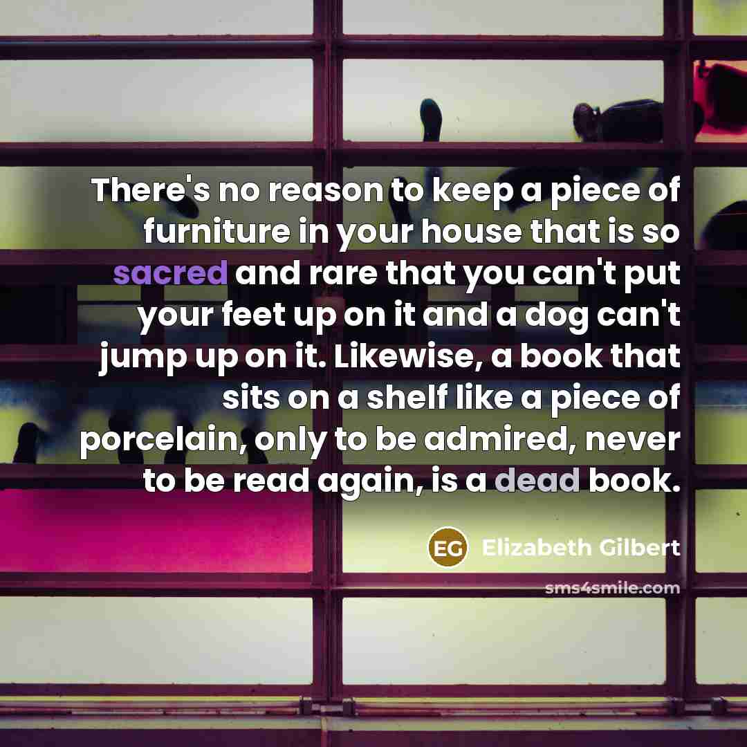 “There's no reason to keep a piece of furniture in…” quote by Elizabeth Gilbert