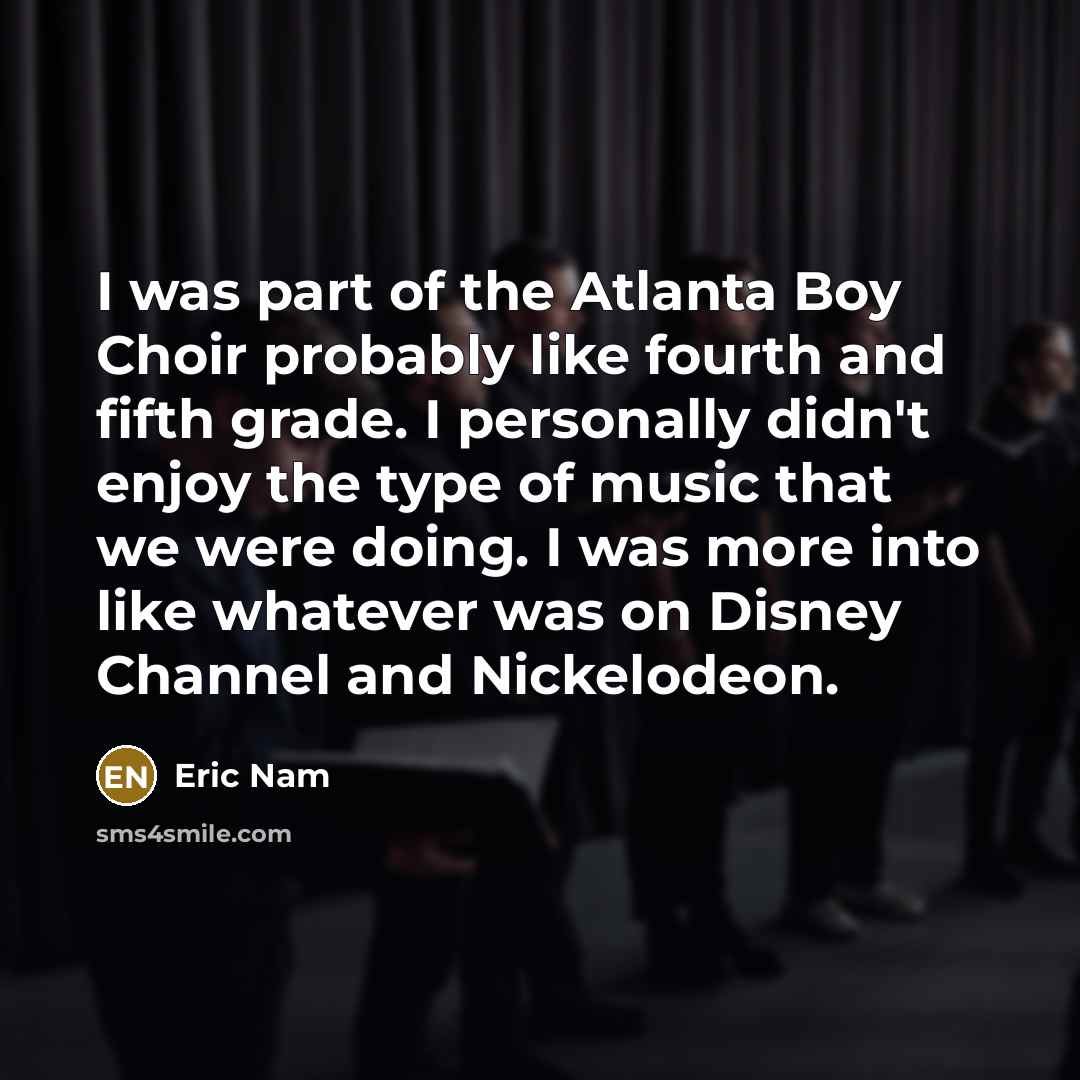 “I was part of the Atlanta Boy Choir probably like…” quote by Eric Nam
