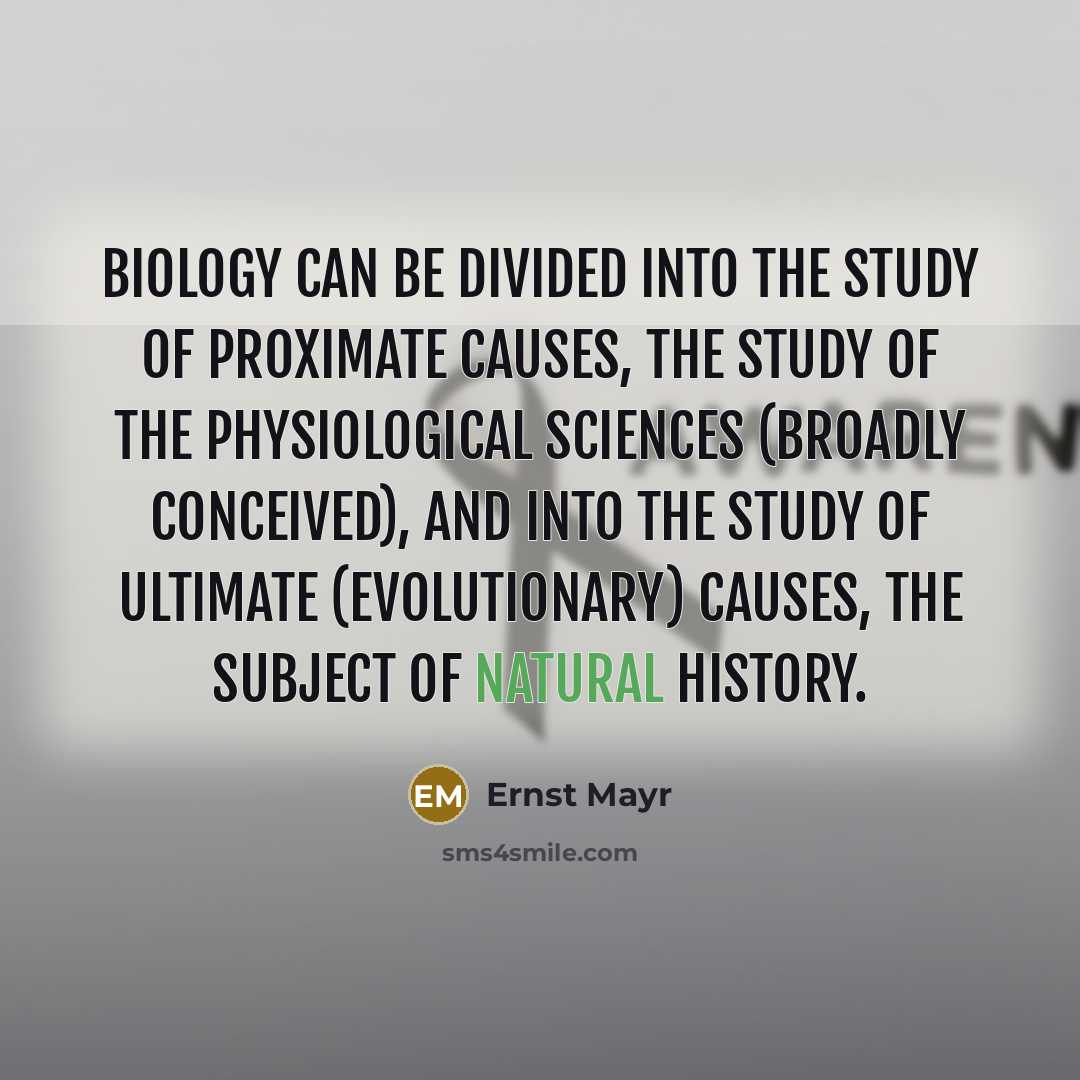“Biology can be divided into the study of proximate causes,…” quote by Ernst Mayr