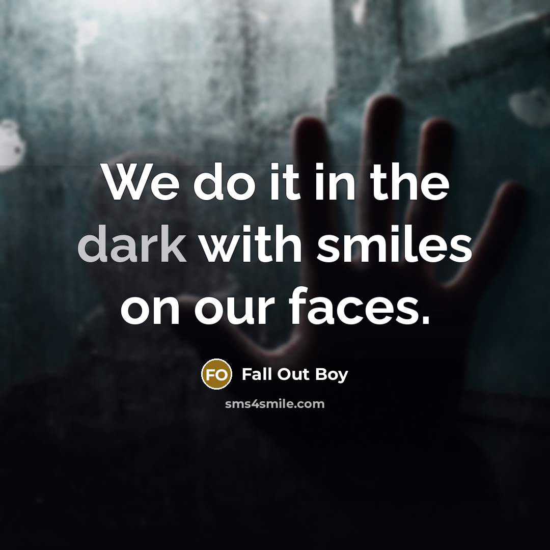 “We do it in the dark with smiles on our…” quote by Fall Out Boy