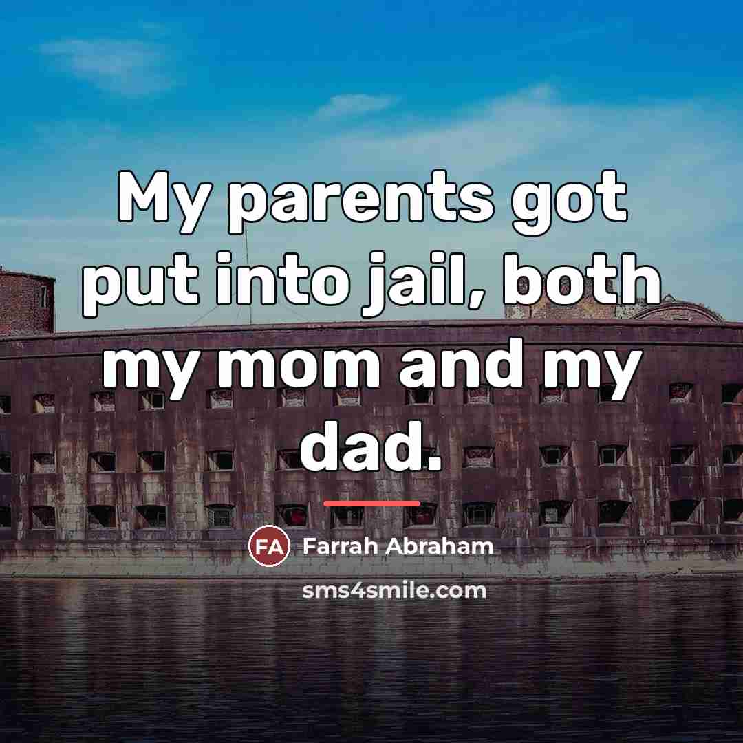 “My parents got put into jail, both my mom and…” quote by Farrah Abraham