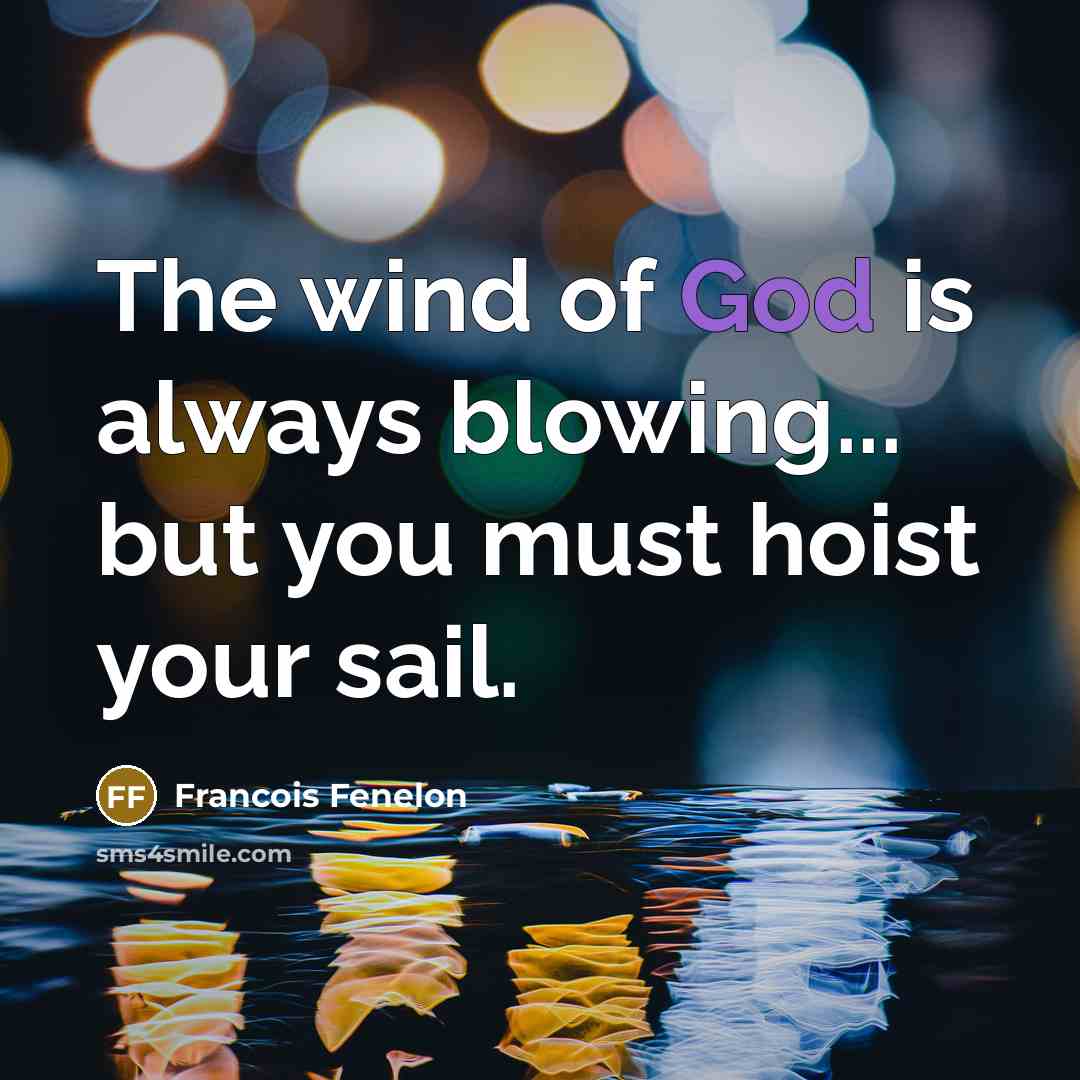 “The wind of God is always blowing... but you must hoist your sail.” quote by Francois Fenelon