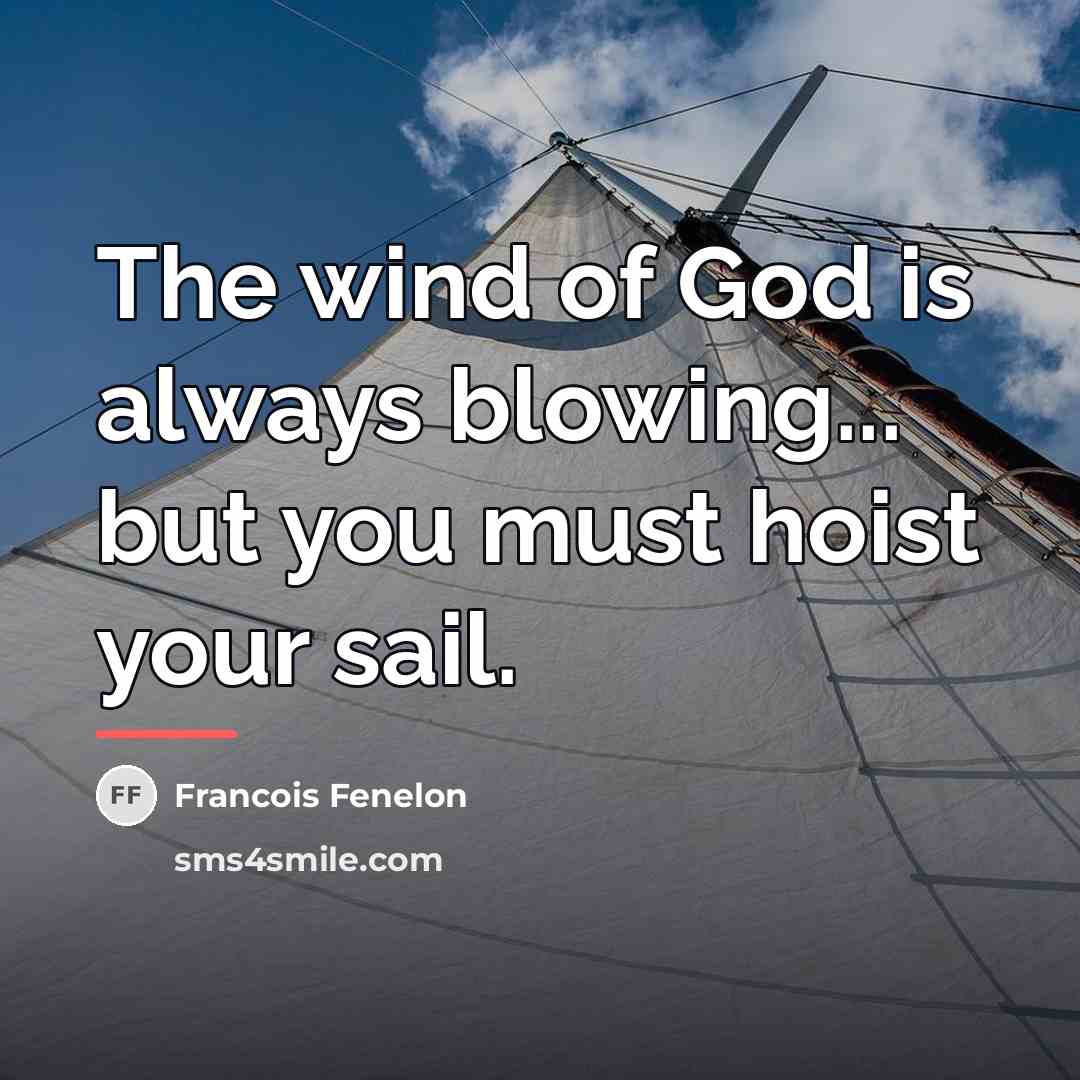 “The wind of God is always blowing... but you must…” quote by Francois Fenelon