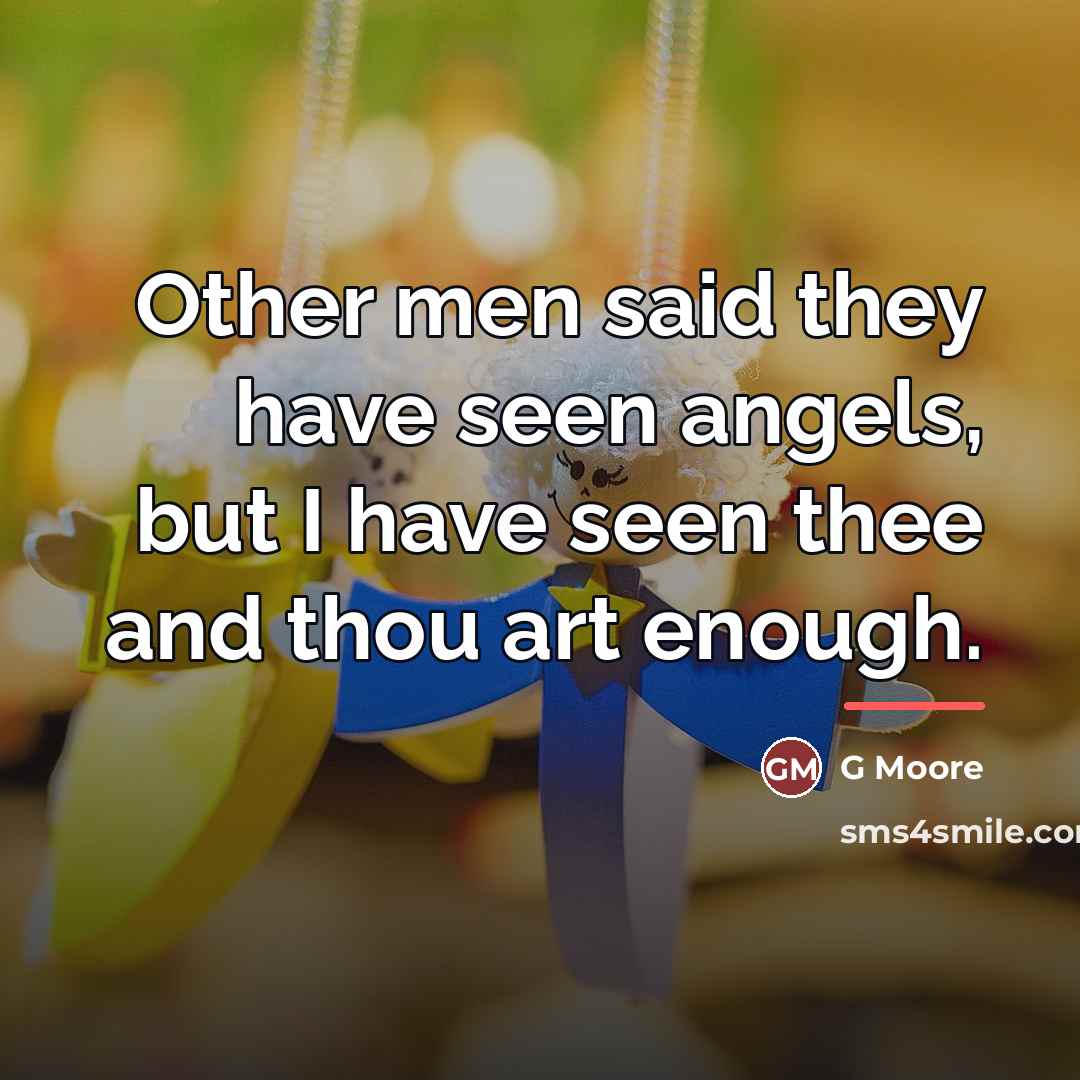 “Other men said they have seen angels, but I have…” quote by Anonymous