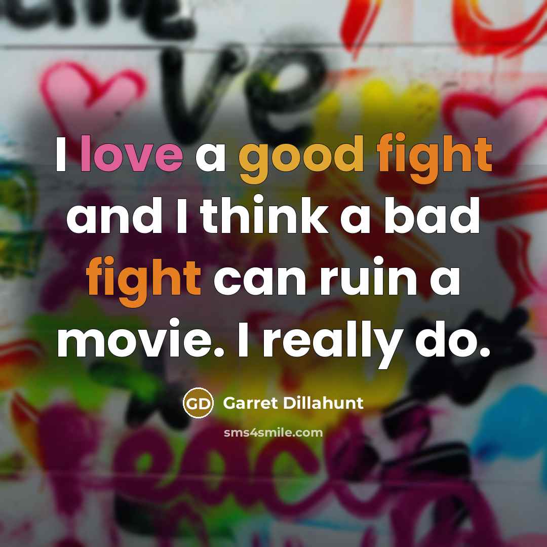 “I love a good fight and I think a bad fight can ruin a movie. I really do.” quote by Garret Dillahunt