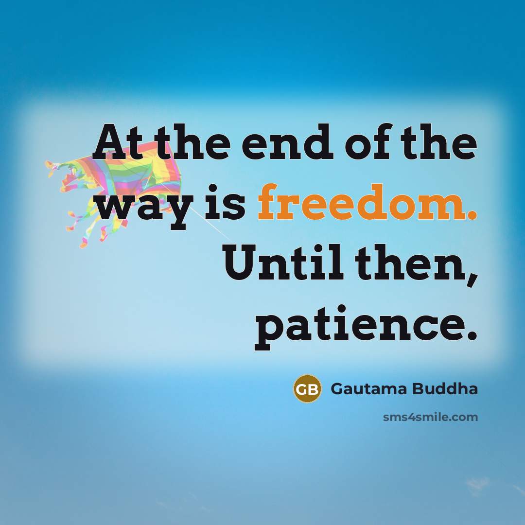 “At the end of the way is freedom. Until then,…” quote by Gautama Buddha