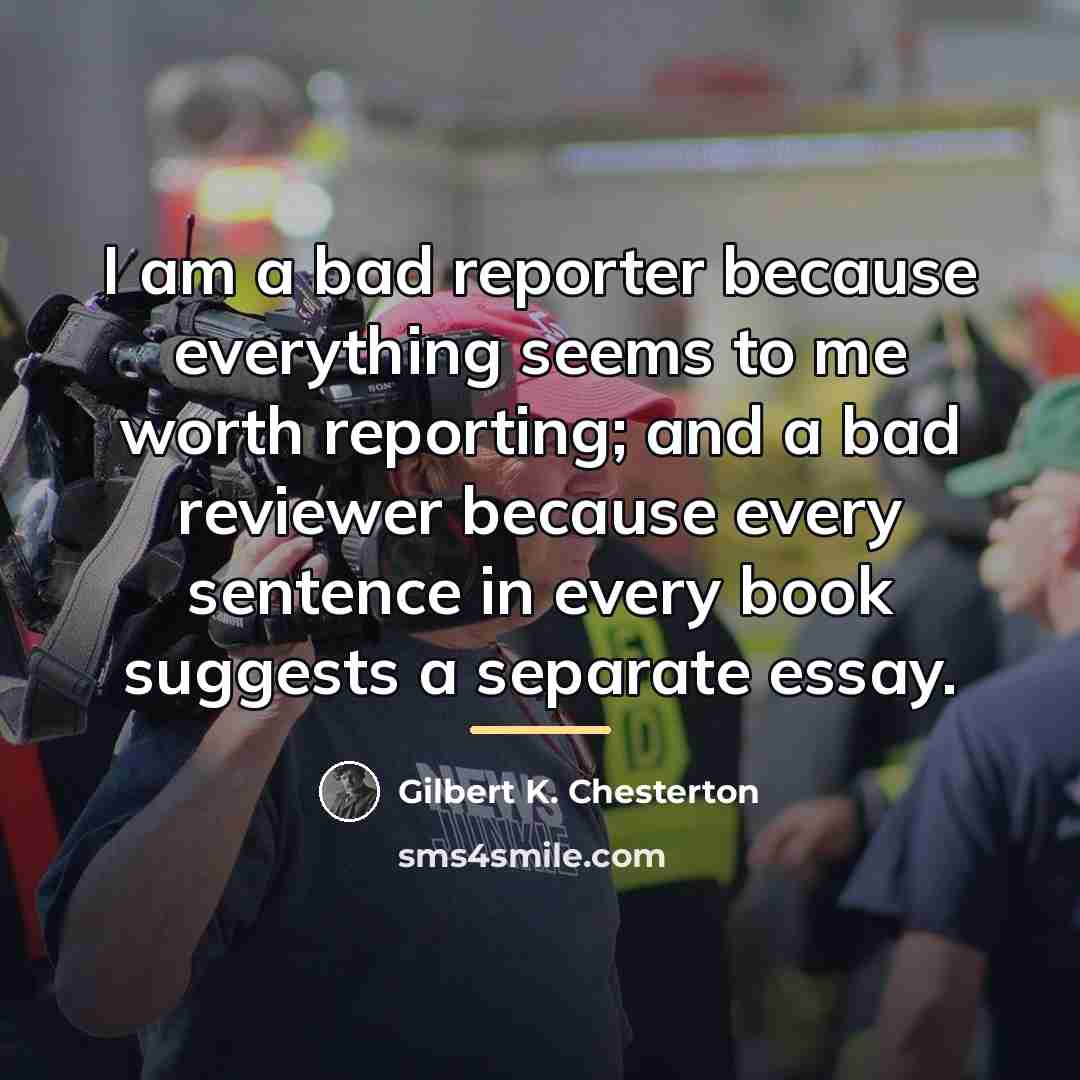 “I am a bad reporter because everything seems to me…” quote by Gilbert K. Chesterton