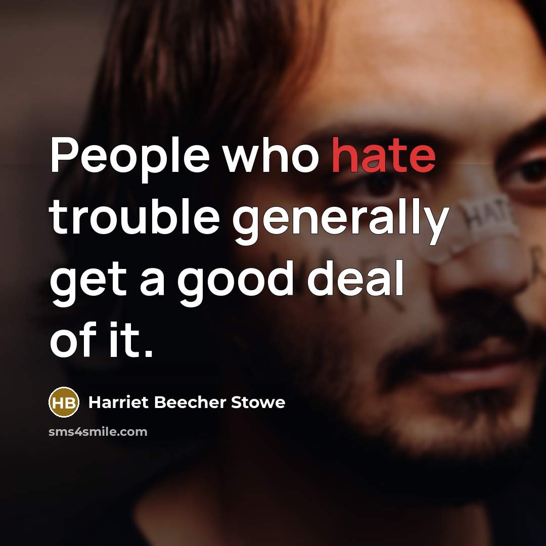 “People who hate trouble generally get a good deal of…” quote by Harriet Beecher Stowe