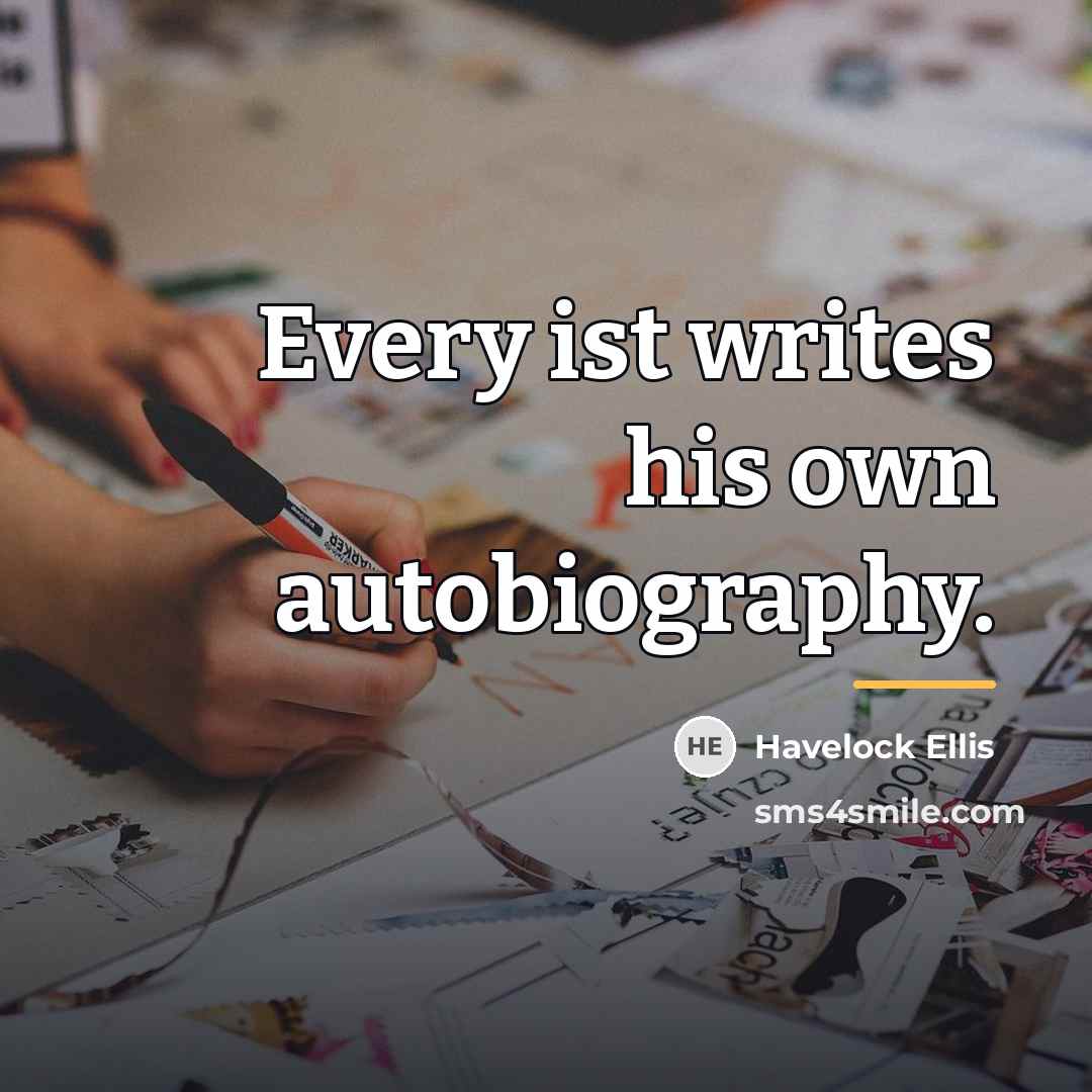 “Every ist writes his own autobiography.…” quote by Havelock Ellis