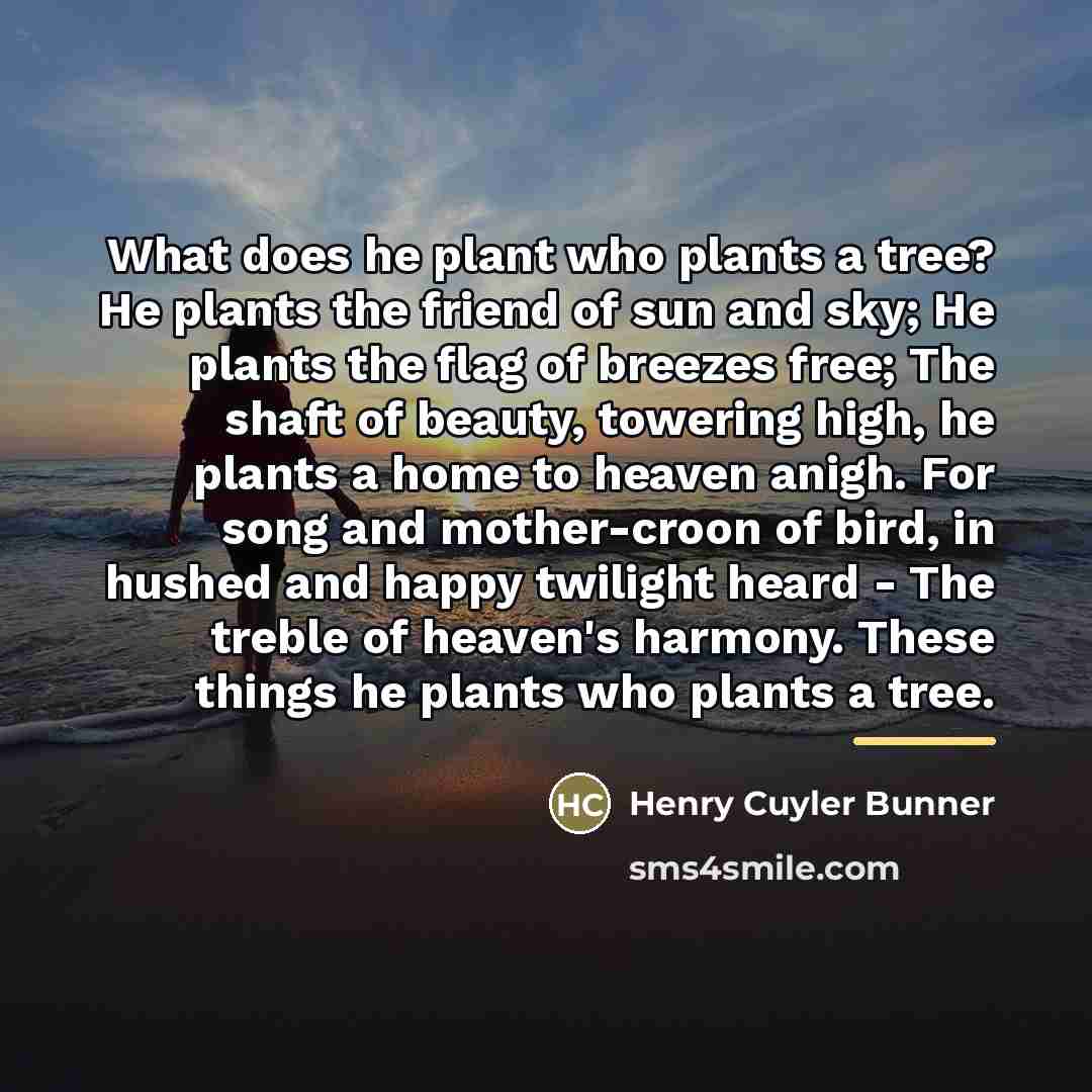 “What does he plant who plants a tree? He plants…” quote by Henry Cuyler Bunner