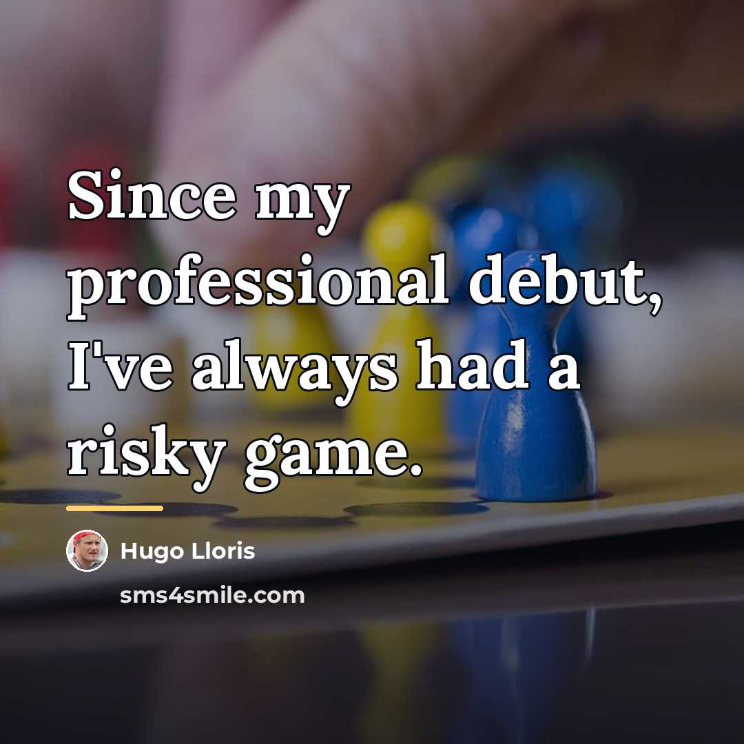 “Since my professional debut, I've always had a risky game.…” quote by Hugo Lloris