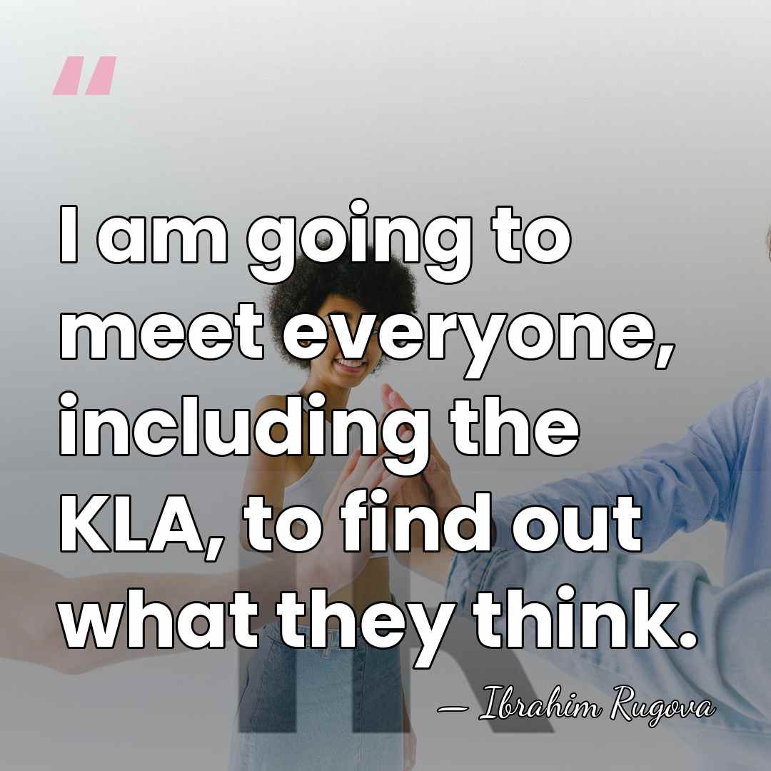 I am going to meet everyone, including the KLA, to find out&hellip; - Ibrahim Rugova
