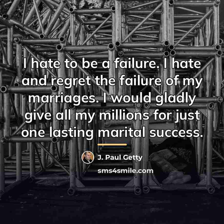 “I hate to be a failure. I hate and regret…” quote by J. Paul Getty