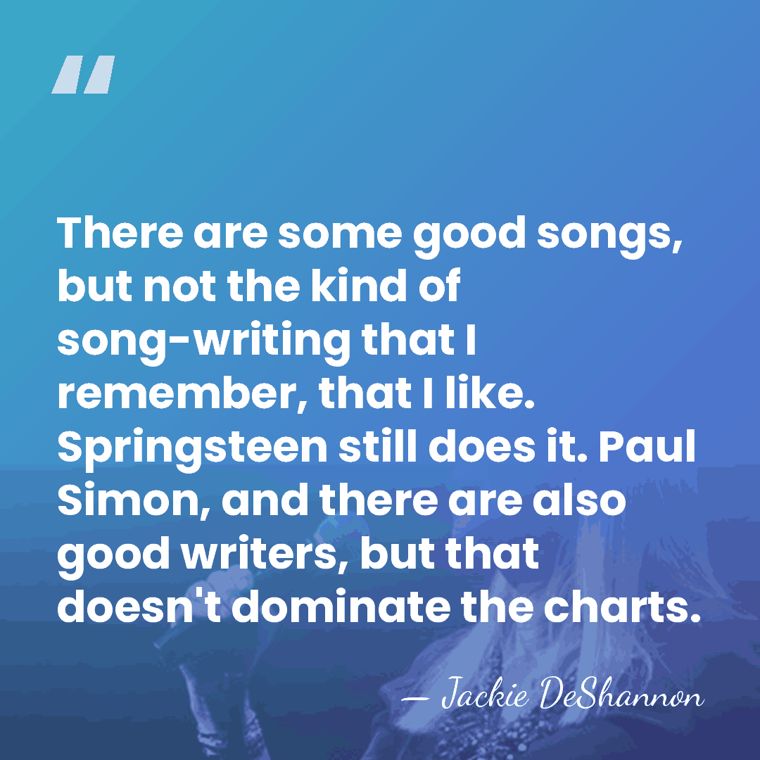 There are some good songs, but not the kind of song-writing that&hellip; - Jackie DeShannon