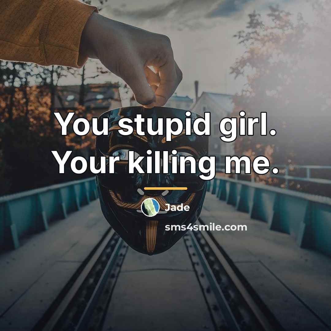 “You stupid girl. Your killing me.…” quote by Jade