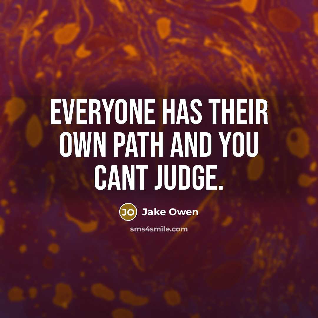 “Everyone has their own path and you cant judge.…” quote by Jake Owen