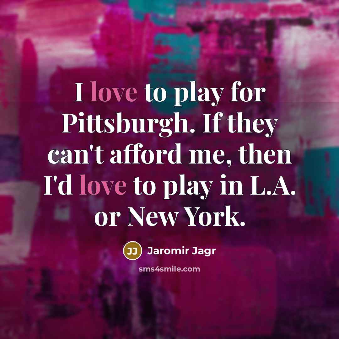 “I love to play for Pittsburgh. If they can't afford me, then I'd love to play in L.A. or New York.” quote by Jaromir Jagr