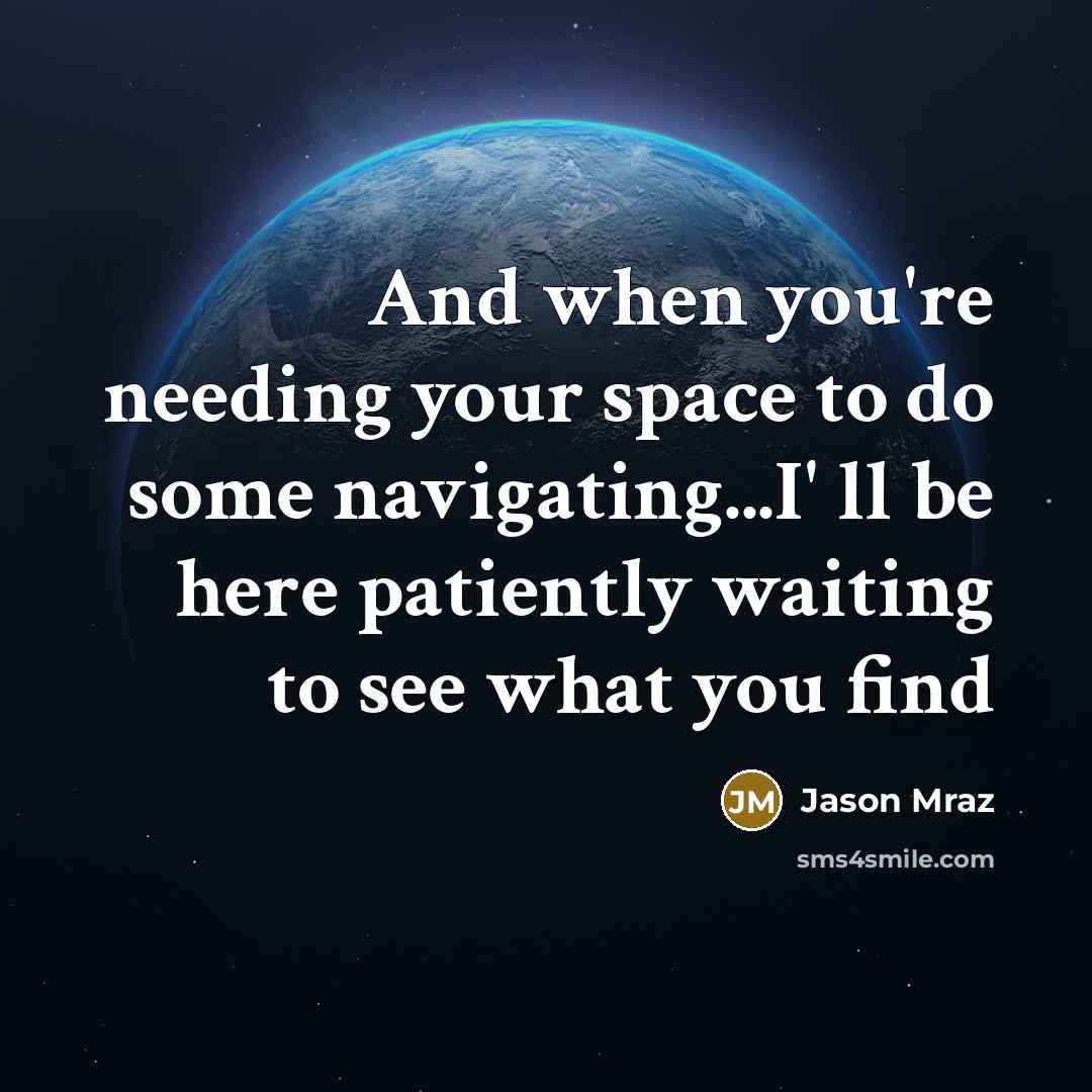 “And when you're needing your space to do some navigating...I'…” quote by Jason Mraz