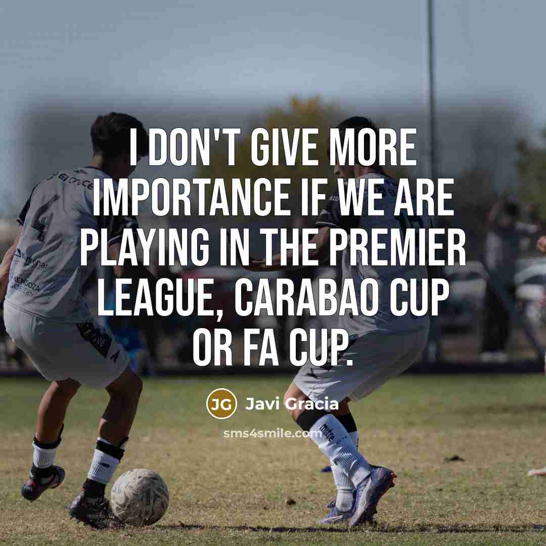 “I don't give more importance if we are playing in…” quote by Javi Gracia