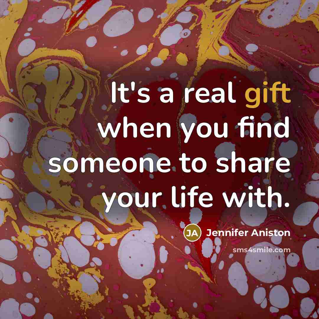 “It's a real gift when you find someone to share your life with.” quote by Jennifer Aniston