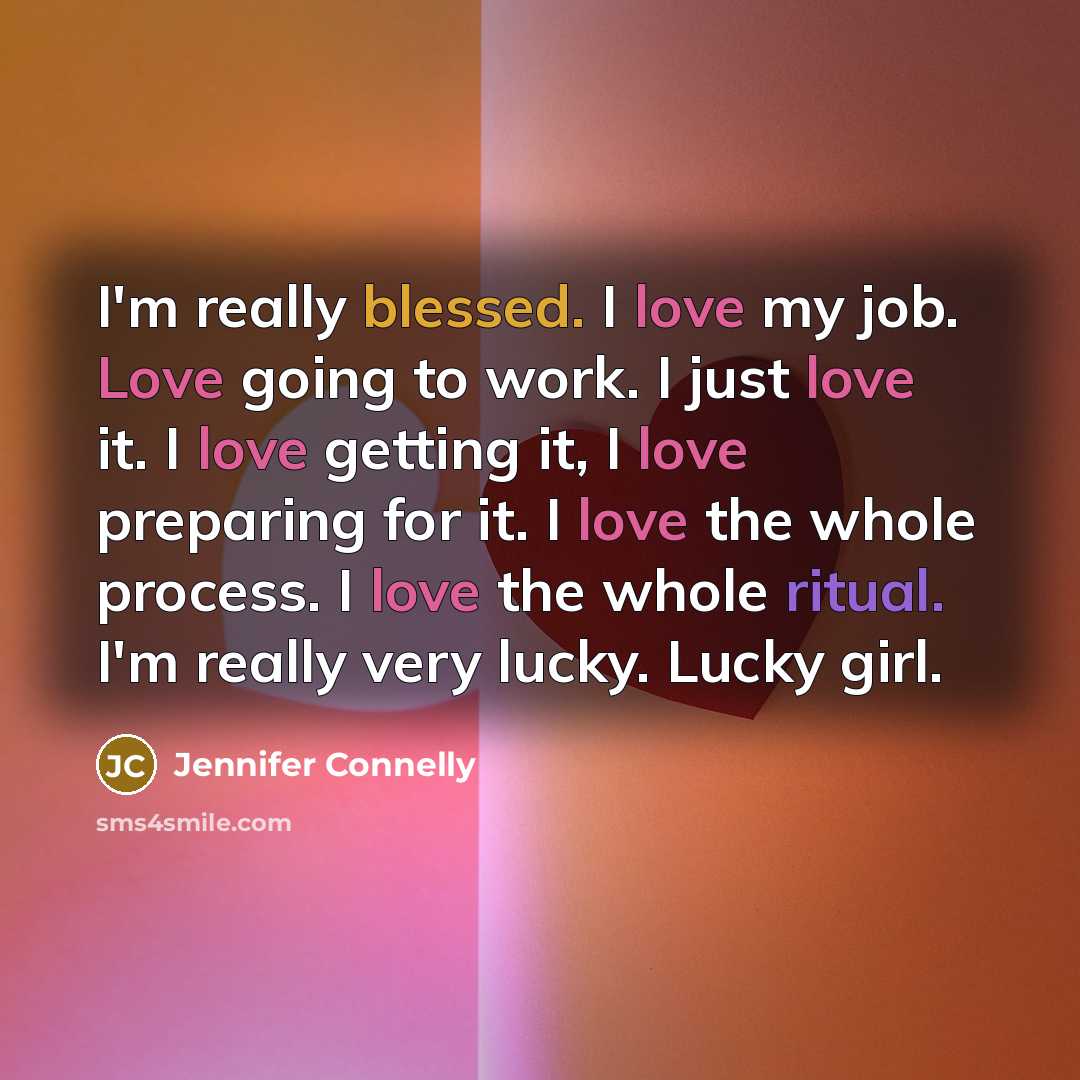 “I'm really blessed. I love my job. Love going to…” quote by Jennifer Connelly