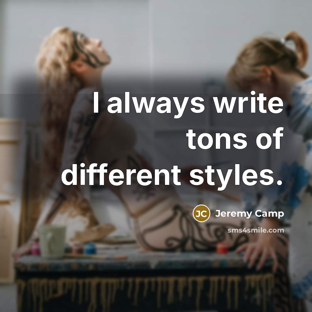 “I always write tons of different styles.…” quote by Jeremy Camp
