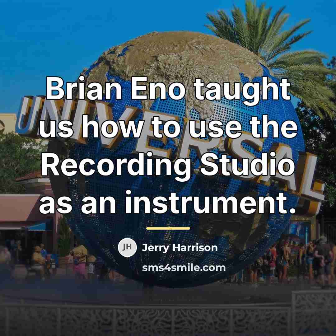 “Brian Eno taught us how to use the Recording Studio…” quote by Jerry Harrison
