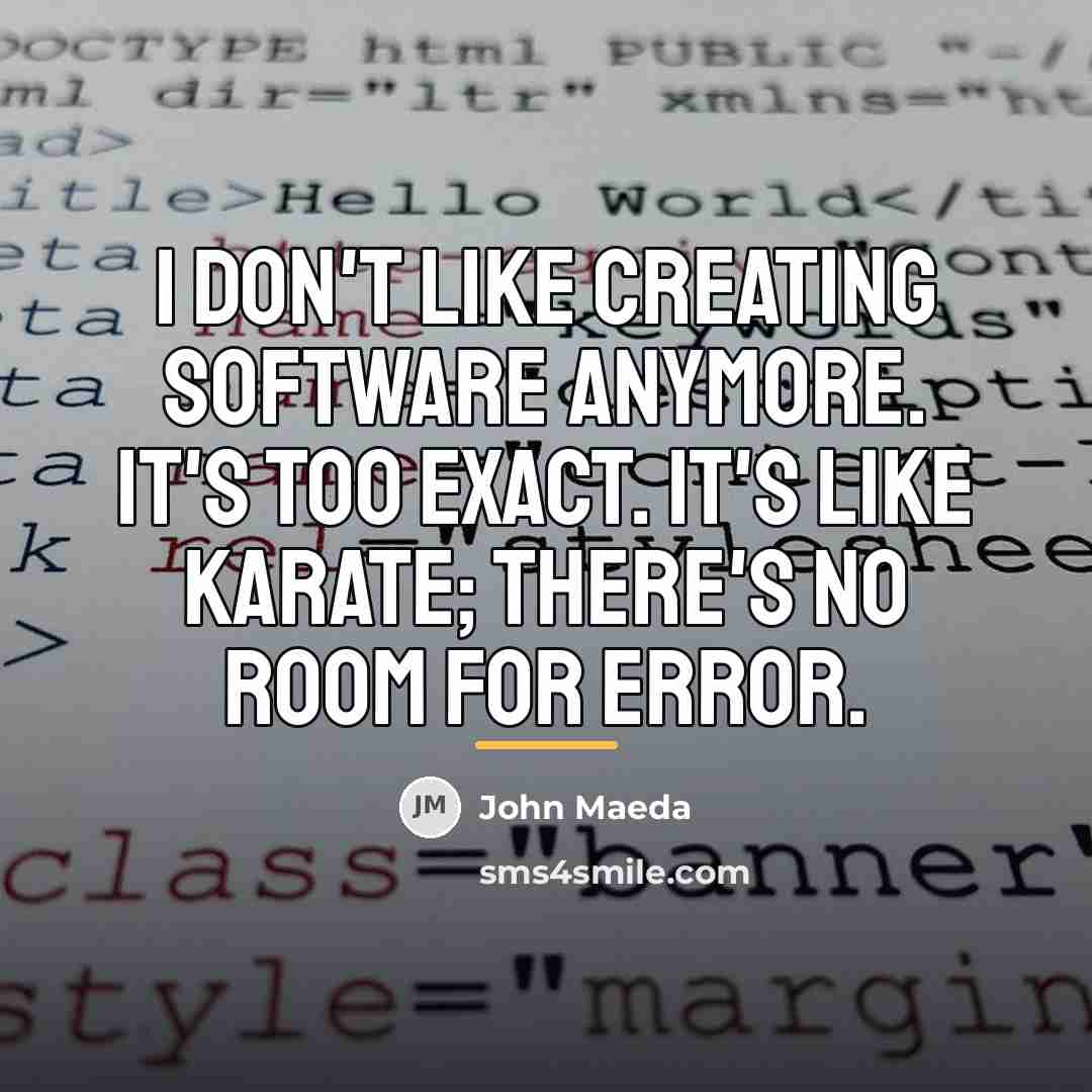 “I don't like creating software anymore. It's too exact. It's…” quote by John Maeda