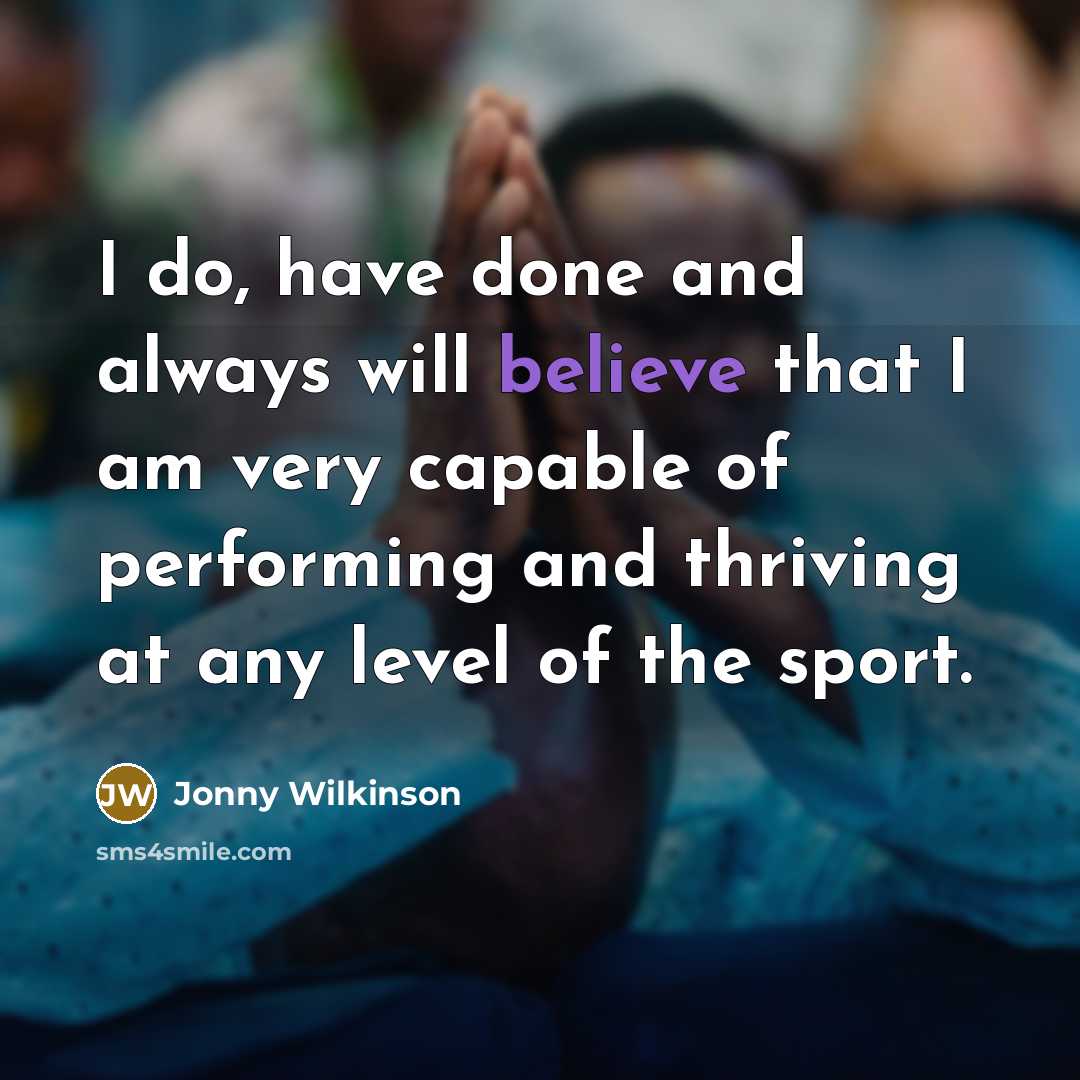 “I do, have done and always will believe that I…” quote by Jonny Wilkinson