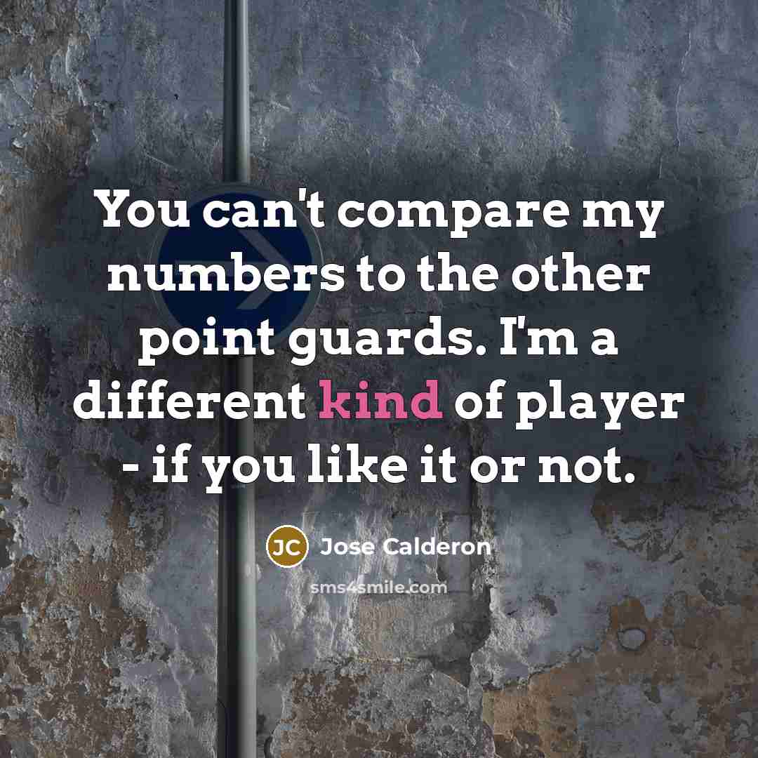 “You can't compare my numbers to the other point guards.…” quote by Jose Calderon