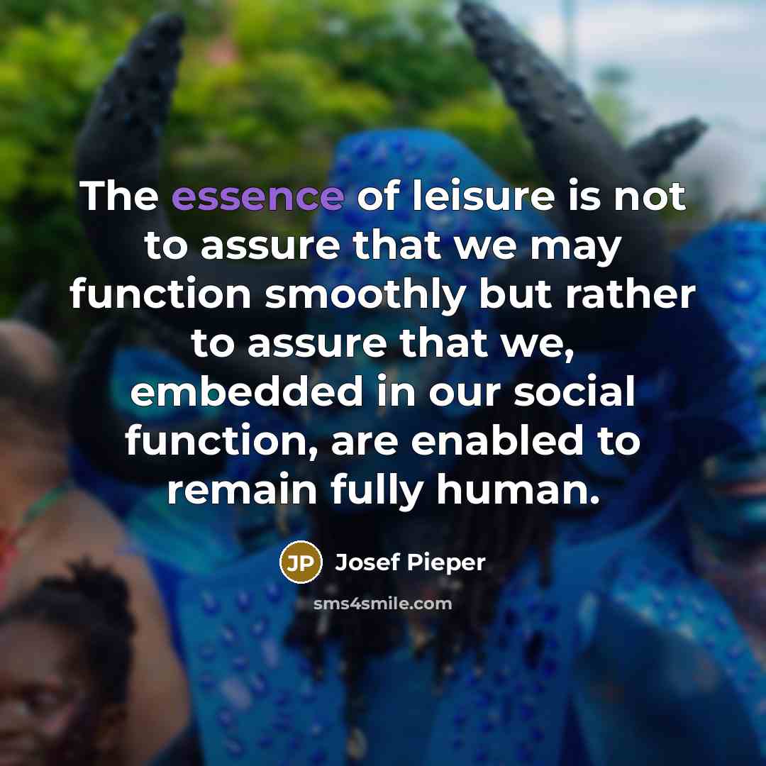 “The essence of leisure is not to assure that we…” quote by Josef Pieper