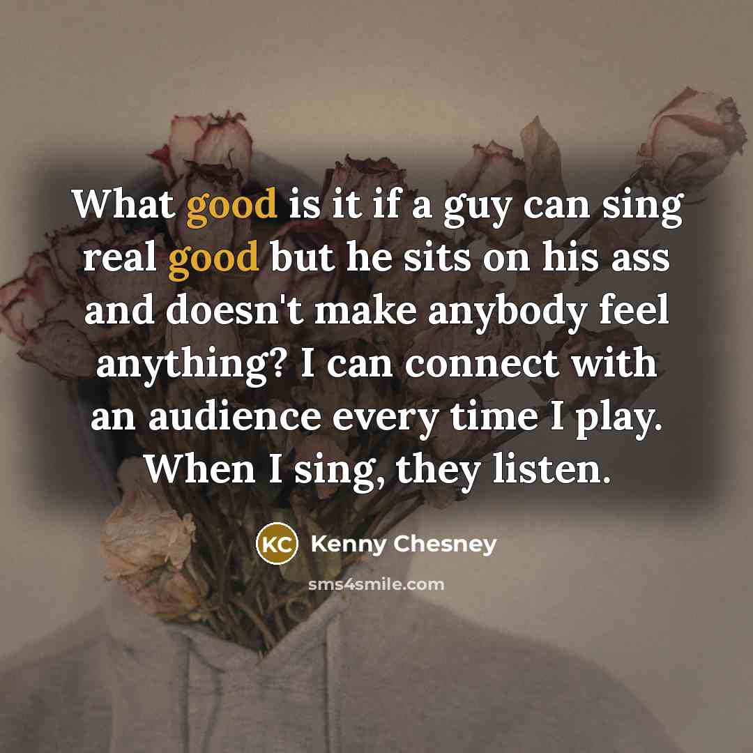 “What good is it if a guy can sing real…” quote by Kenny Chesney