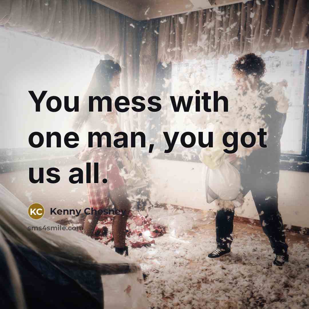 “You mess with one man, you got us all.…” quote by Kenny Chesney
