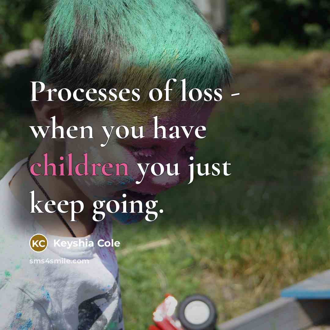 “Processes of loss - when you have children you just keep going.” quote by Keyshia Cole