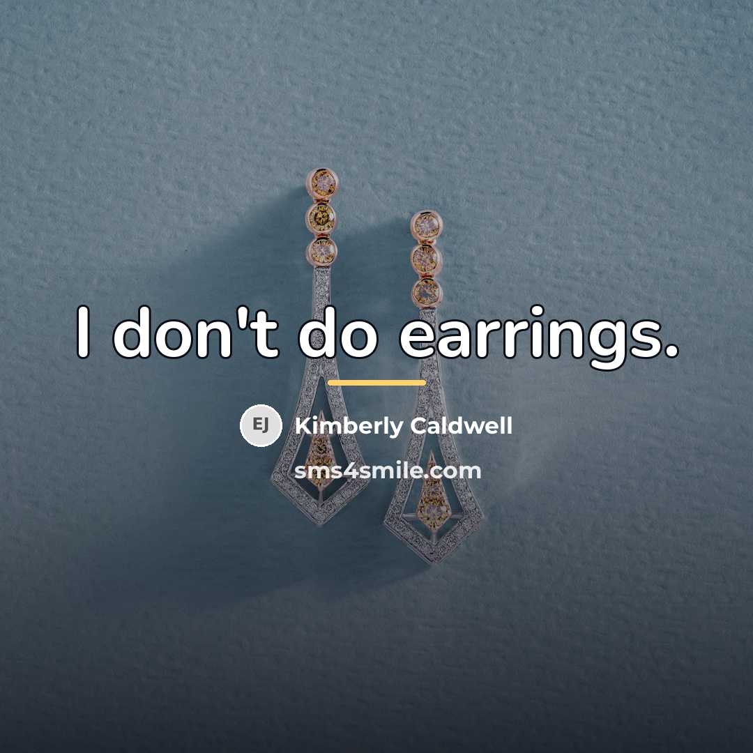 “I don't do earrings.…” quote by Kimberly Caldwell