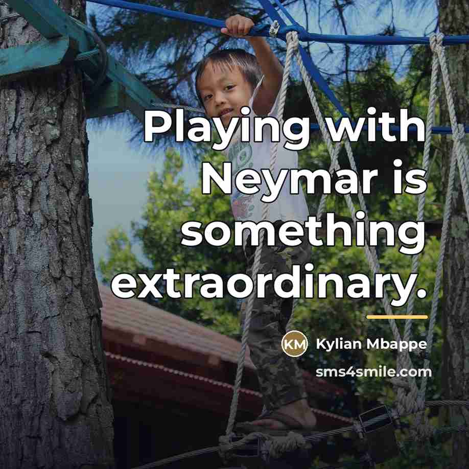 “Playing with Neymar is something extraordinary.…” quote by Kylian Mbappe