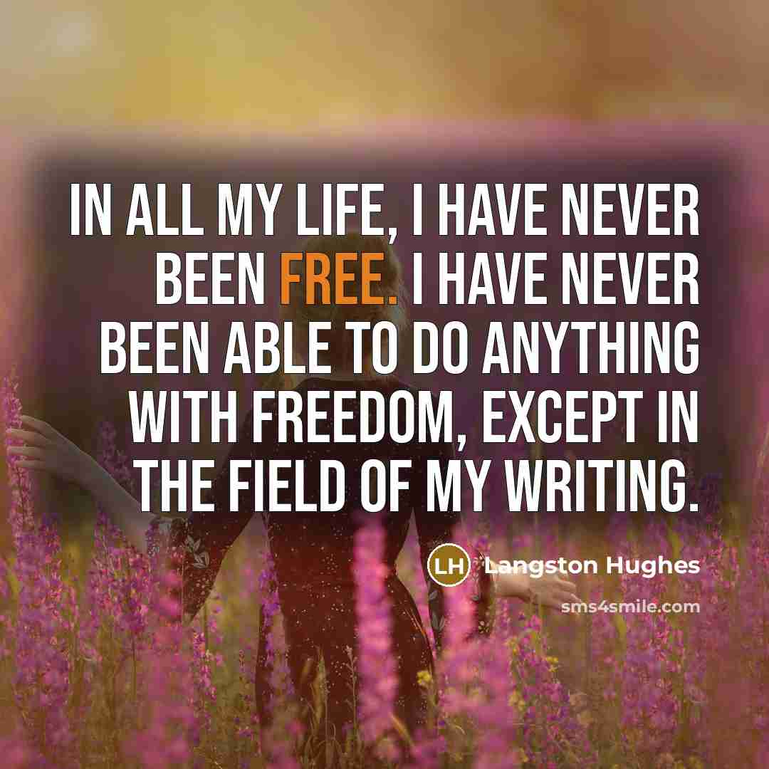 “In all my life, I have never been free. I…” quote by Langston Hughes