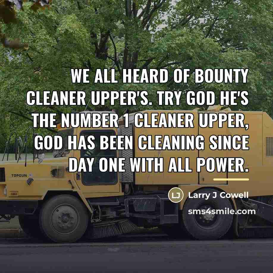 “We all heard of bounty cleaner upper's. Try God he's…” quote by Larry J Cowell