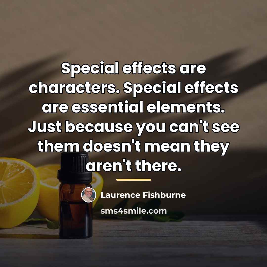 “Special effects are characters. Special effects are essential elements. Just…” quote by Laurence Fishburne