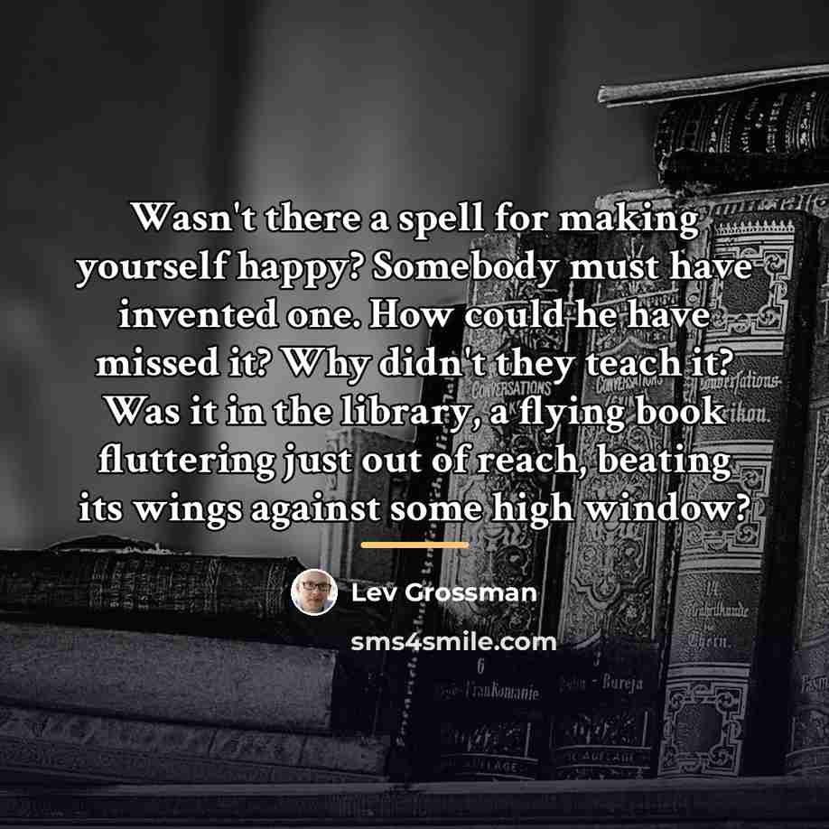 “Wasn't there a spell for making yourself happy? Somebody must…” quote by Lev Grossman