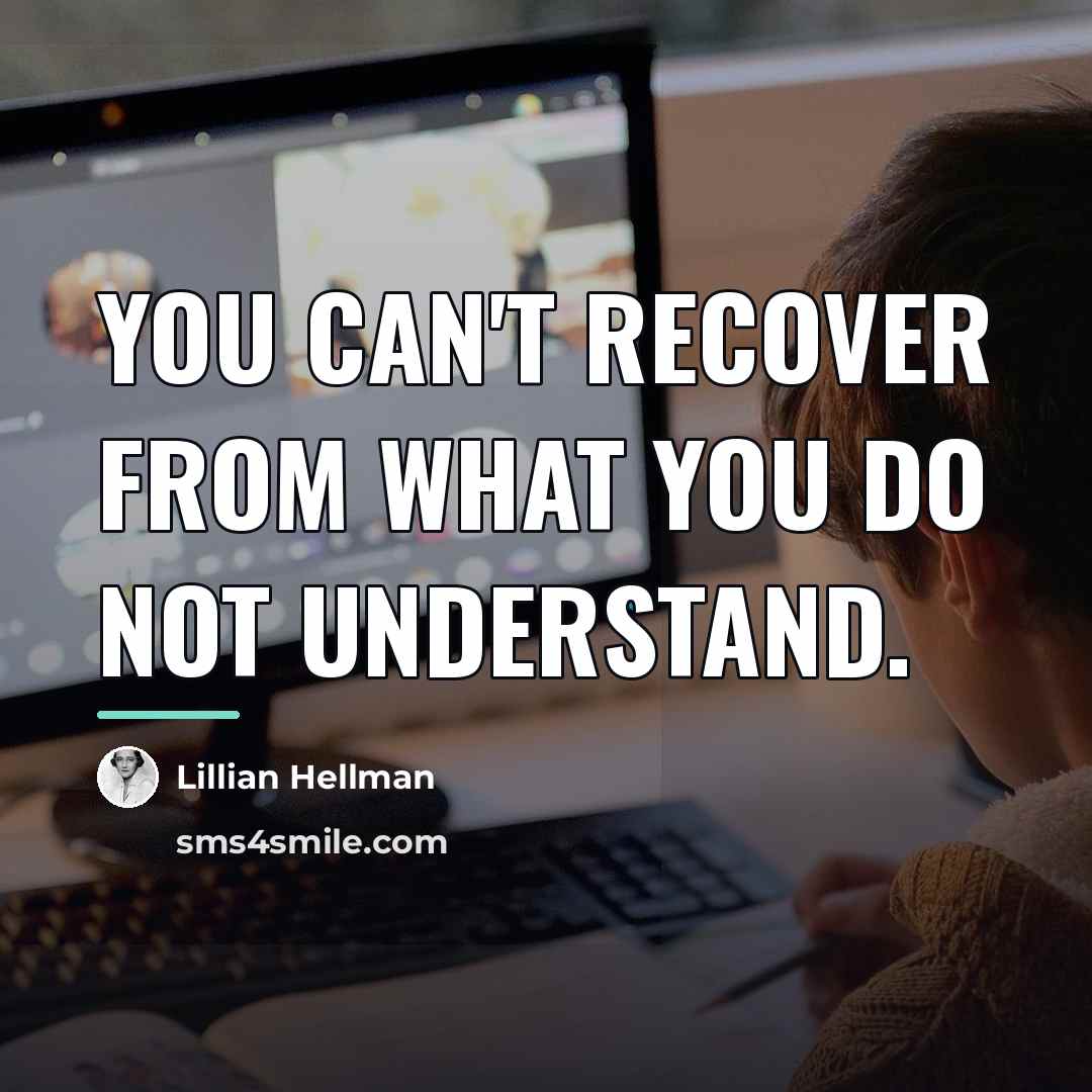 “You can't recover from what you do not understand.…” quote by Lillian Hellman