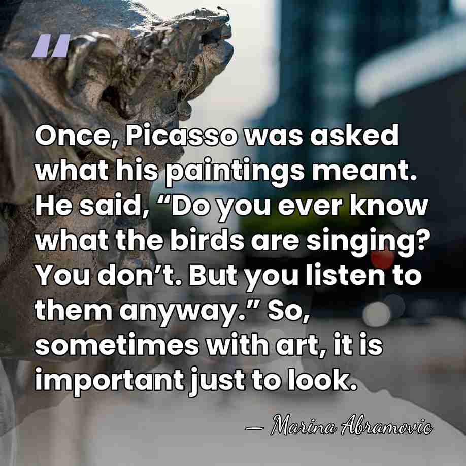 Once, Picasso was asked what his paintings meant. He said, “Do you&hellip; - Marina Abramovic