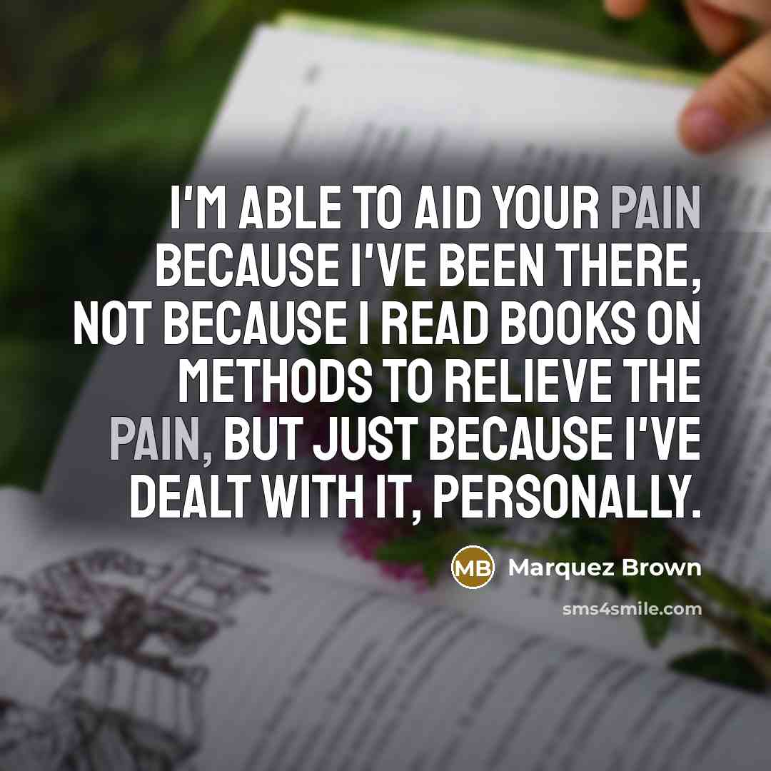 “I'm Able To Aid Your Pain Because I've Been There,…” quote by Marquez Brown