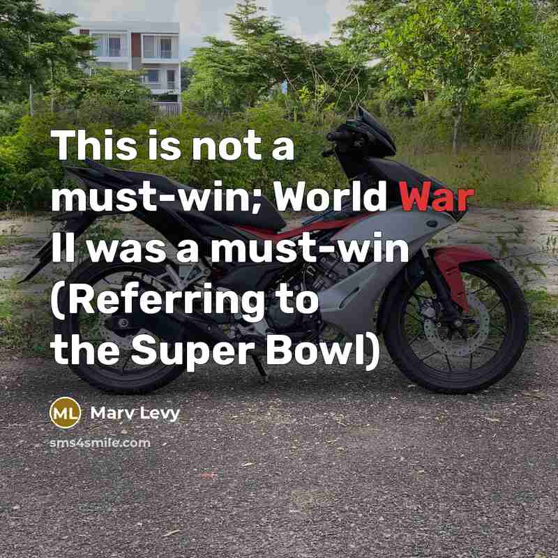 “This is not a must-win; World War II was a…” quote by Marv Levy