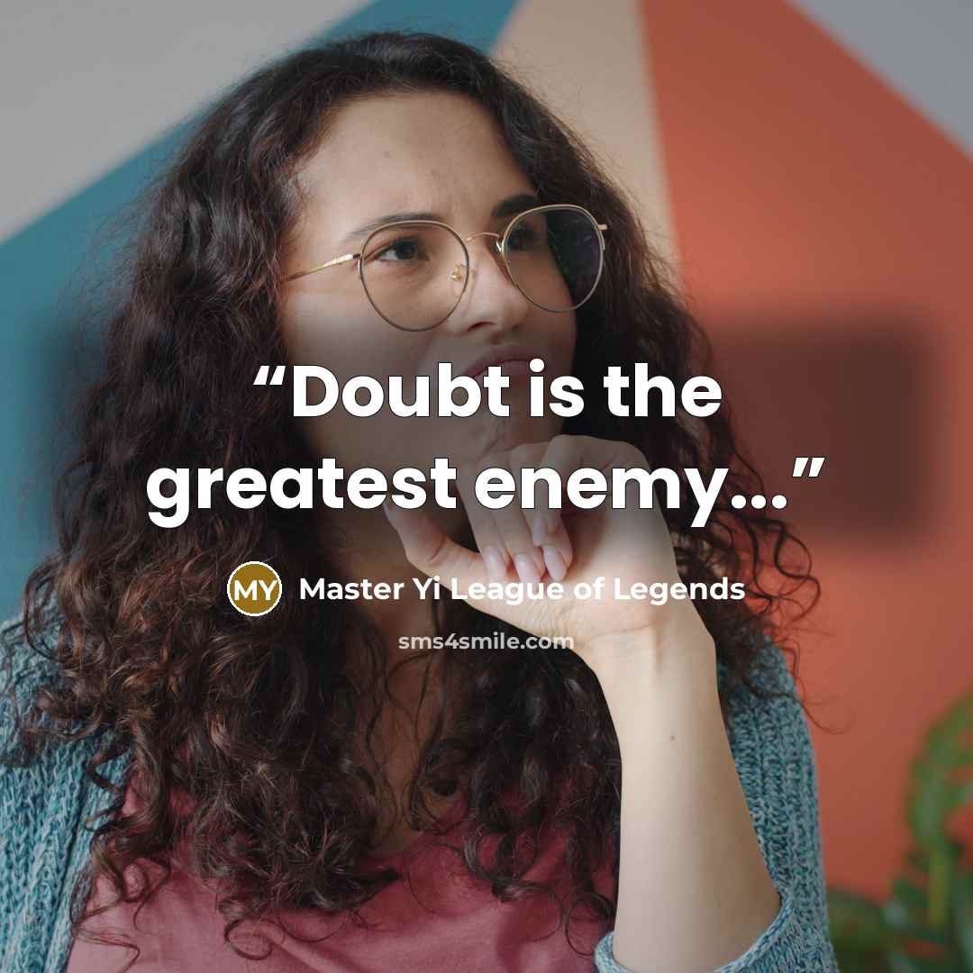 “Doubt is the greatest enemy...” quote by Master Yi League of Legends